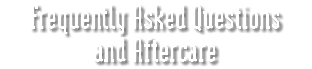 Frequently Asked Questions and Aftercare